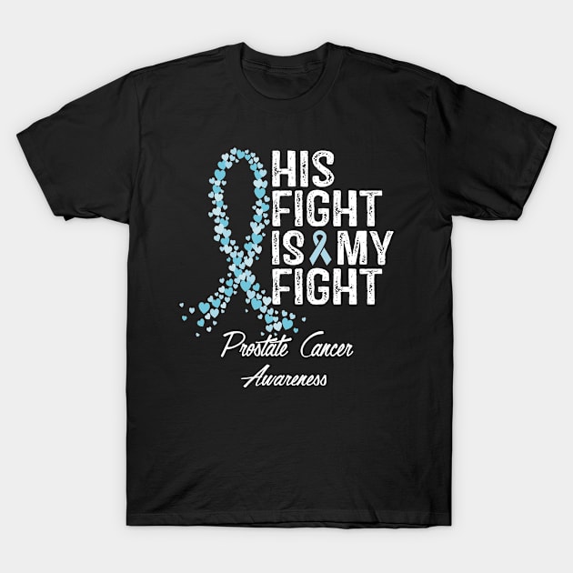 Prostate Cancer Awareness His Fight Is My Fight T-Shirt by StoreForU